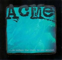 Acme : ... To Reduce the Choir to One Soloist